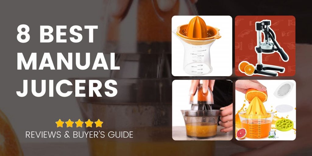 8 BEST MANUAL JUICERS IN 2023 – REVIEWS & BUYER’S GUIDE