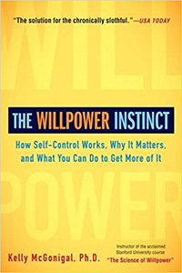 The Willpower Instinct: How Self-Control Works, Why It Matters, and What You Can Do to Get More of It by Kelly McGonigal