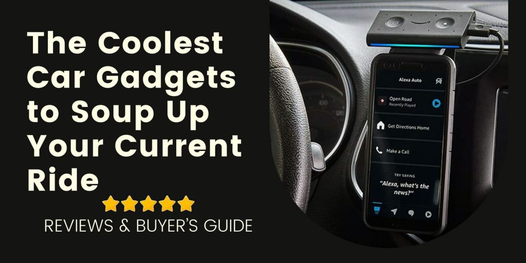 The Coolest Car Gadgets to Soup Up Your Current Ride